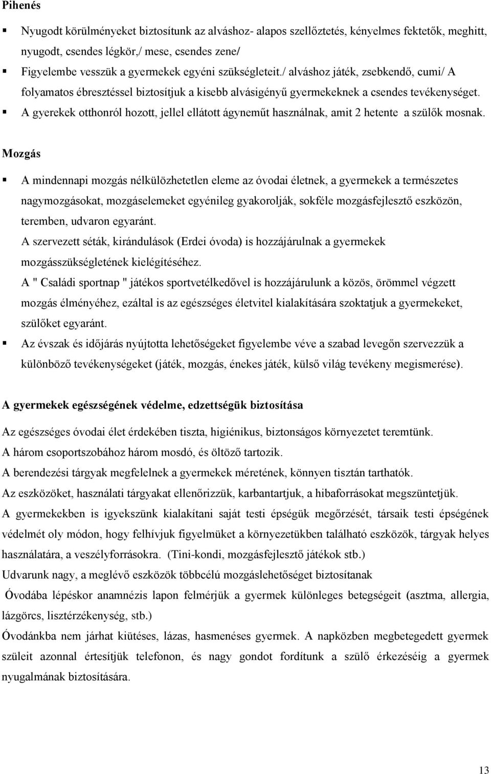 A gyerekek otthonról hozott, jellel ellátott ágyneműt használnak, amit 2 hetente a szülők mosnak.