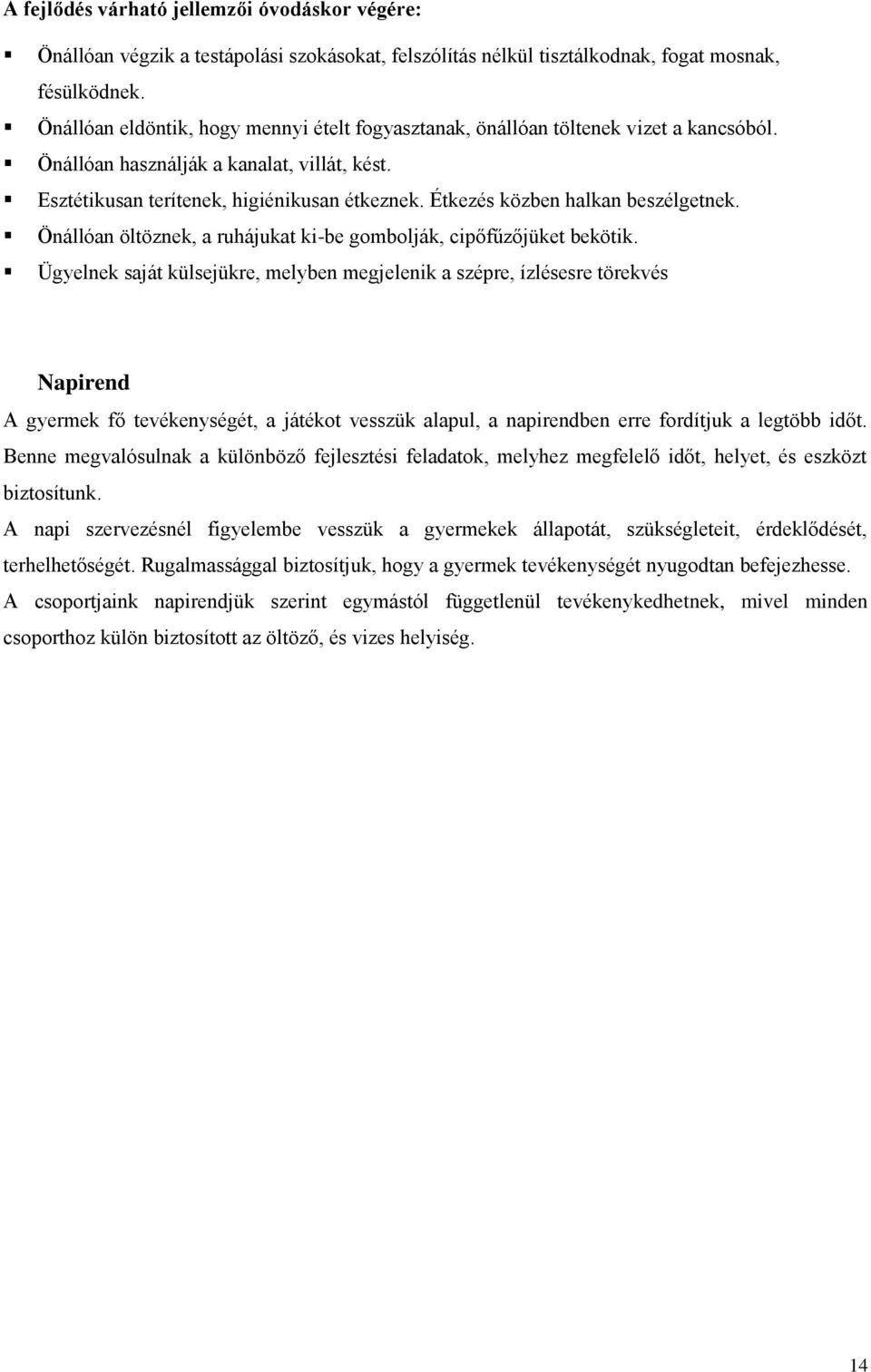 Étkezés közben halkan beszélgetnek. Önállóan öltöznek, a ruhájukat ki-be gombolják, cipőfűzőjüket bekötik.