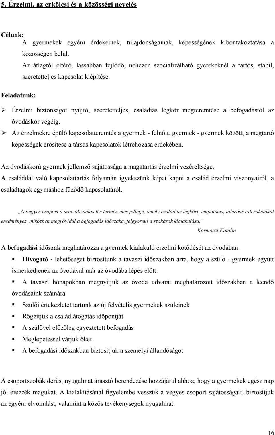 Feladatunk: Érzelmi biztonságot nyújtó, szeretetteljes, családias légkör megteremtése a befogadástól az óvodáskor végéig.