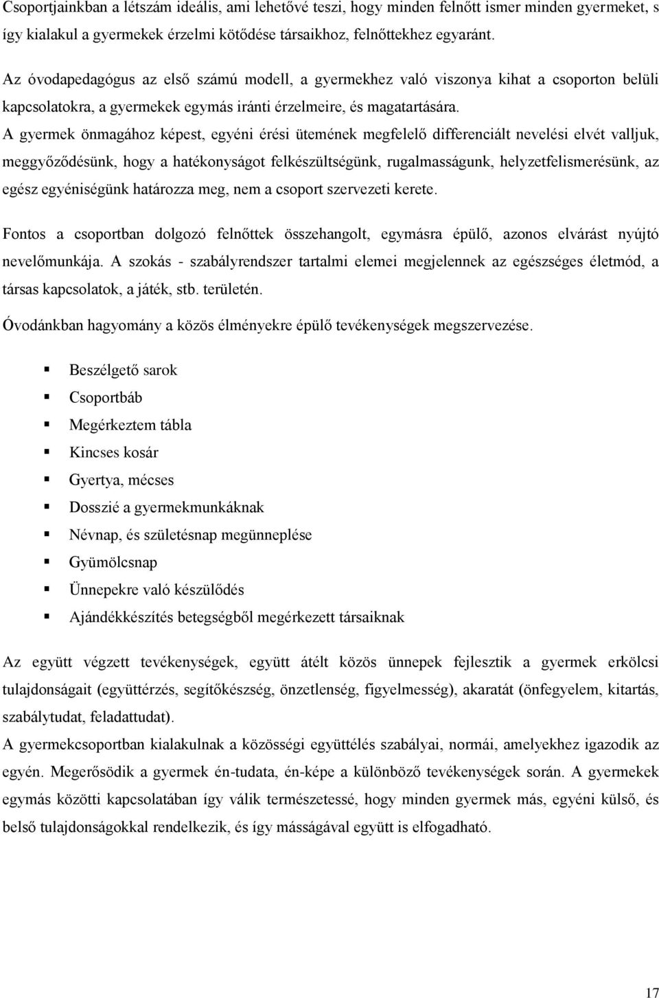 A gyermek önmagához képest, egyéni érési ütemének megfelelő differenciált nevelési elvét valljuk, meggyőződésünk, hogy a hatékonyságot felkészültségünk, rugalmasságunk, helyzetfelismerésünk, az egész