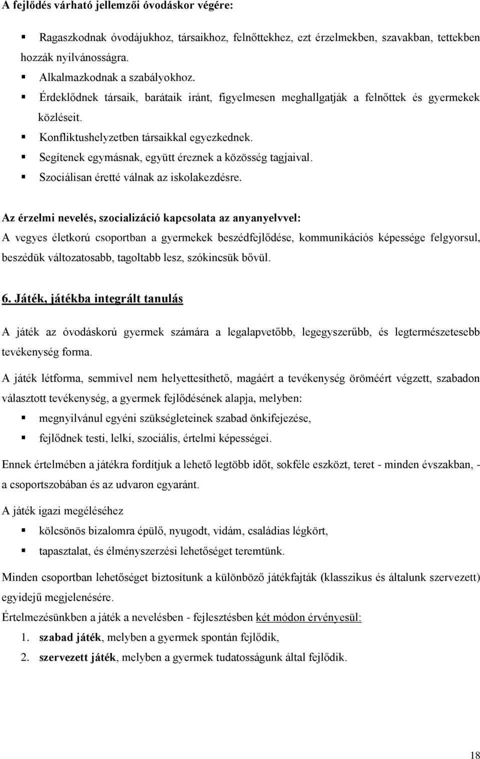 Segítenek egymásnak, együtt éreznek a közösség tagjaival. Szociálisan éretté válnak az iskolakezdésre.