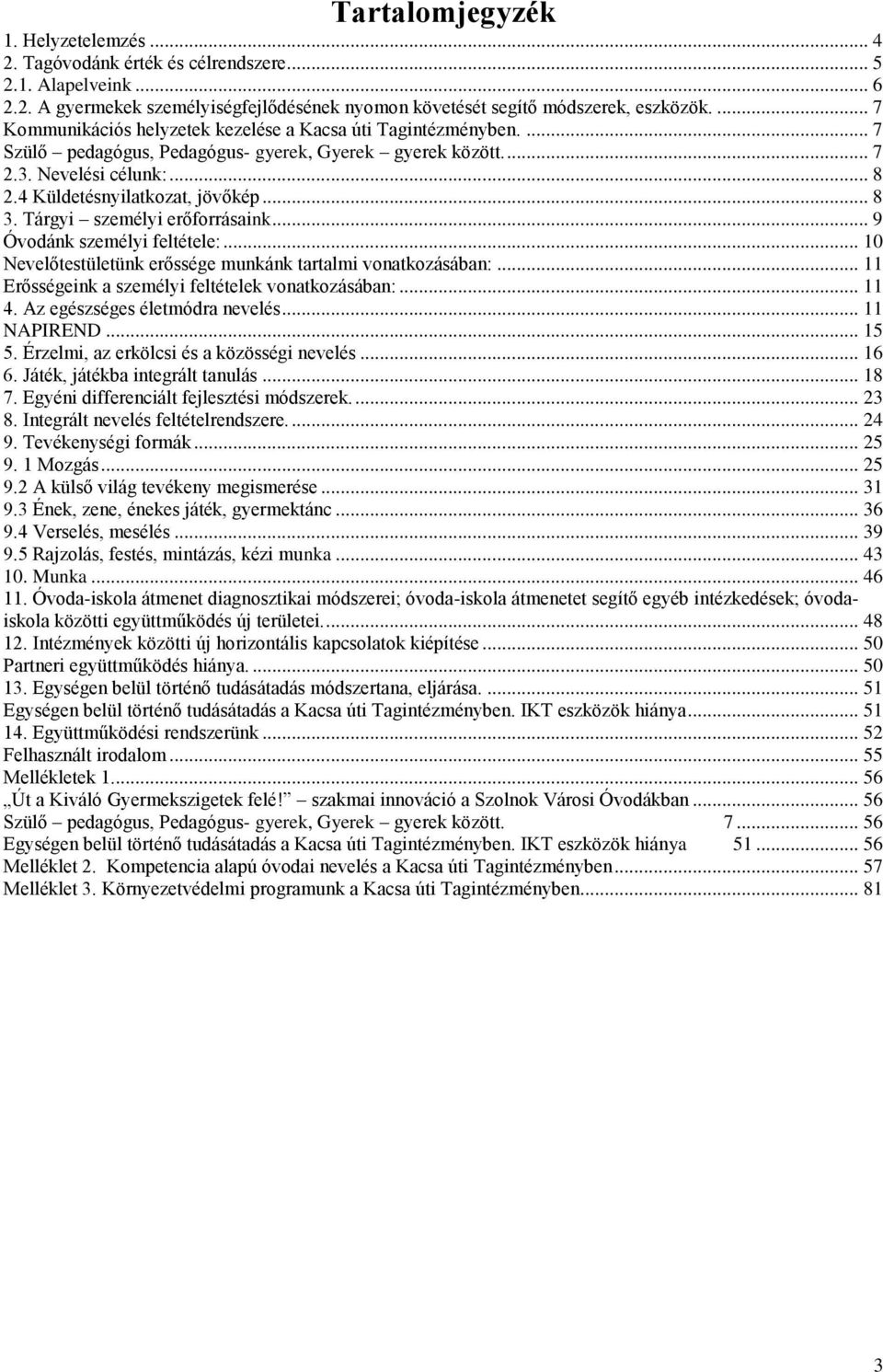 .. 8 3. Tárgyi személyi erőforrásaink... 9 Óvodánk személyi feltétele:... 10 Nevelőtestületünk erőssége munkánk tartalmi vonatkozásában:... 11 Erősségeink a személyi feltételek vonatkozásában:... 11 4.