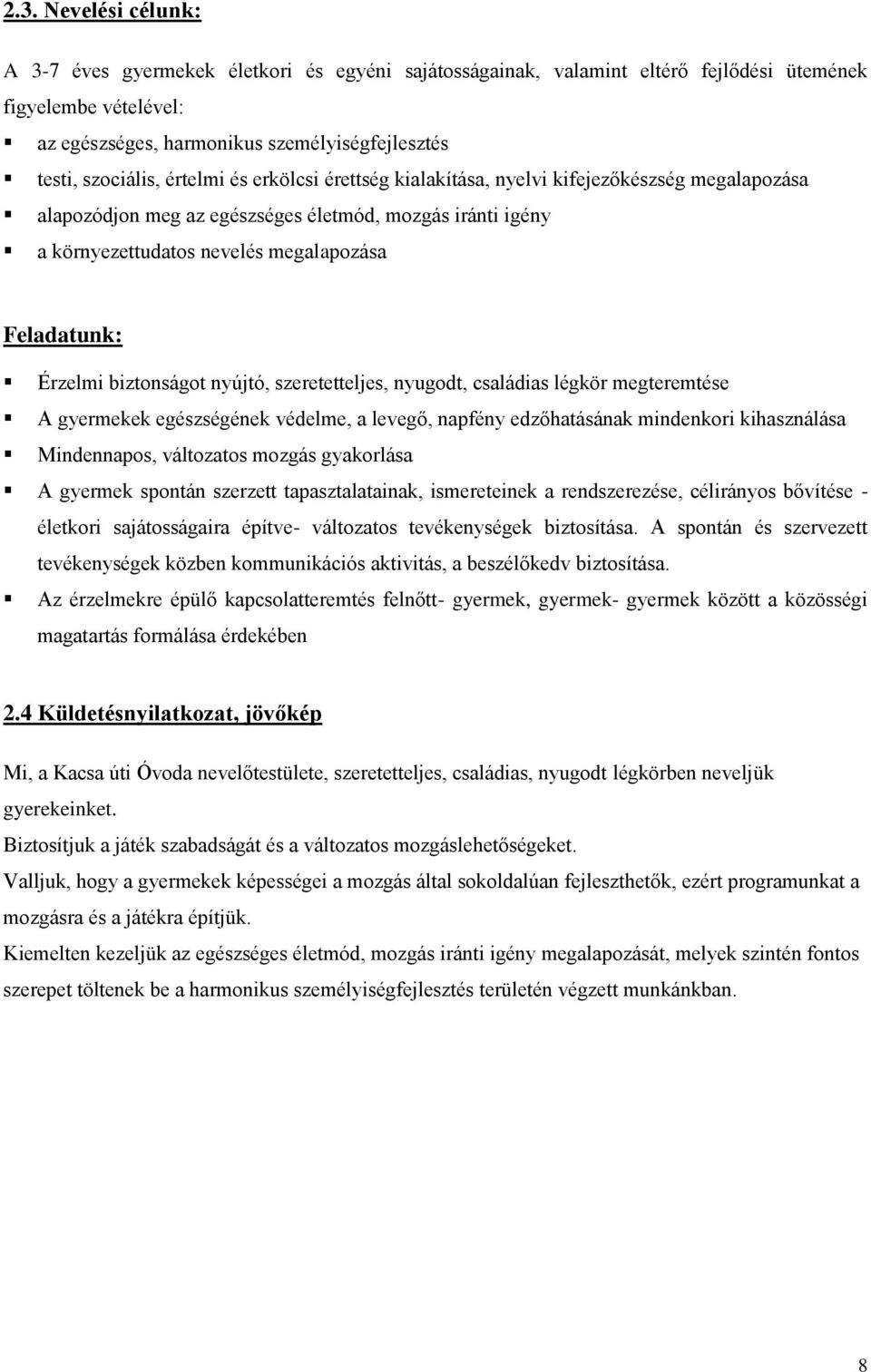 Érzelmi biztonságot nyújtó, szeretetteljes, nyugodt, családias légkör megteremtése A gyermekek egészségének védelme, a levegő, napfény edzőhatásának mindenkori kihasználása Mindennapos, változatos