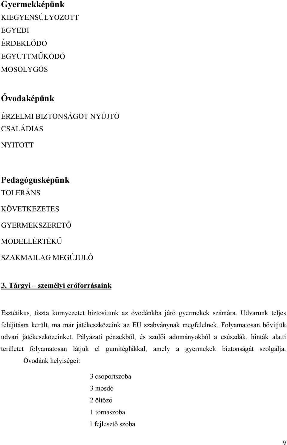 Udvarunk teljes felújításra került, ma már játékeszközeink az EU szabványnak megfelelnek. Folyamatosan bővítjük udvari játékeszközeinket.