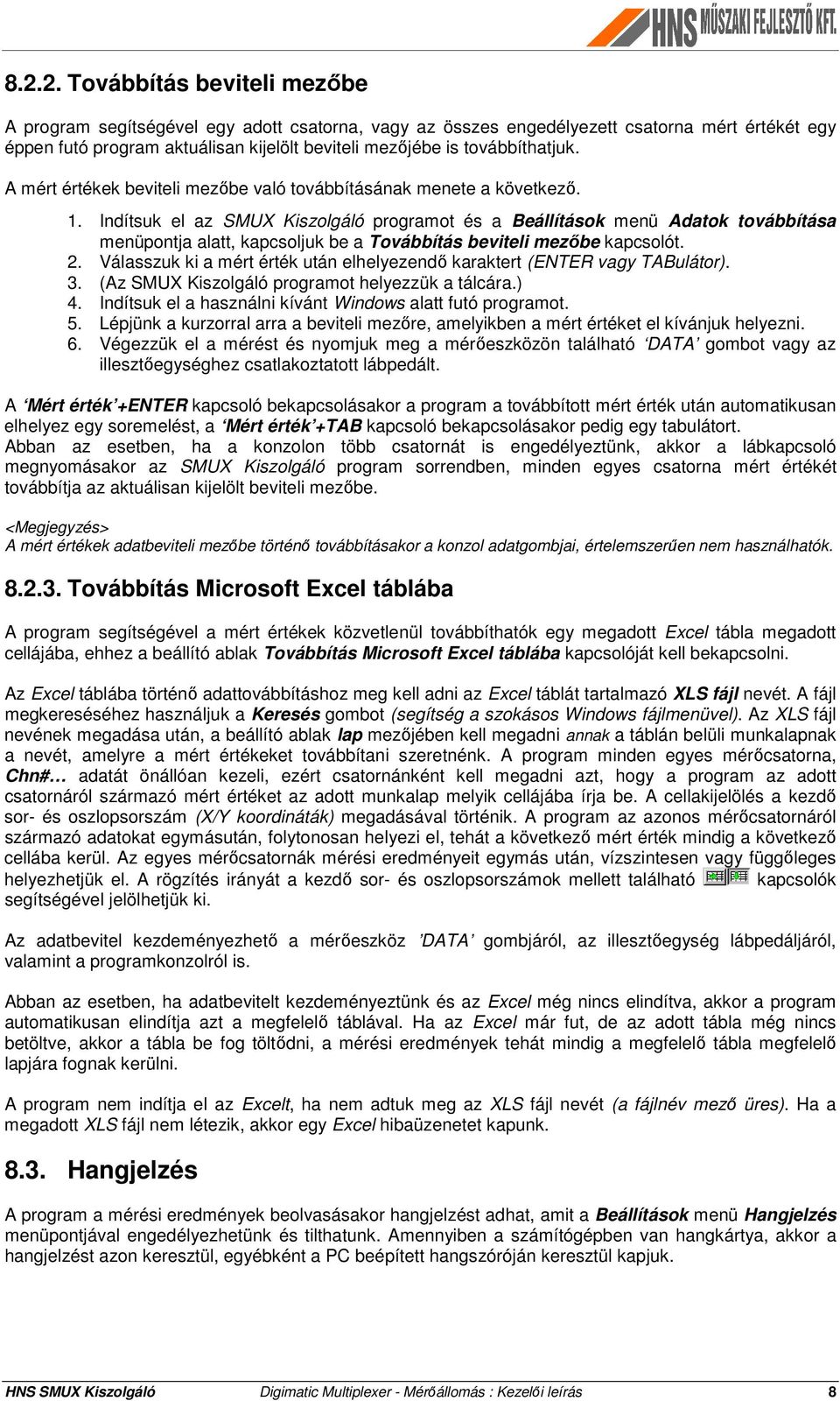 Indítsuk el az SMUX Kiszolgáló programot és a Beállítások menü Adatok továbbítása menüpontja alatt, kapcsoljuk be a Továbbítás beviteli mezőbe kapcsolót. 2.