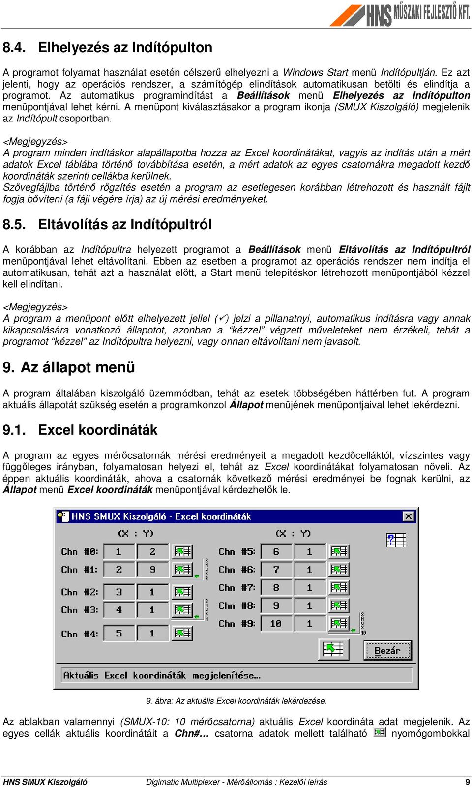 Az automatikus programindítást a Beállítások menü Elhelyezés az Indítópulton menüpontjával lehet kérni.