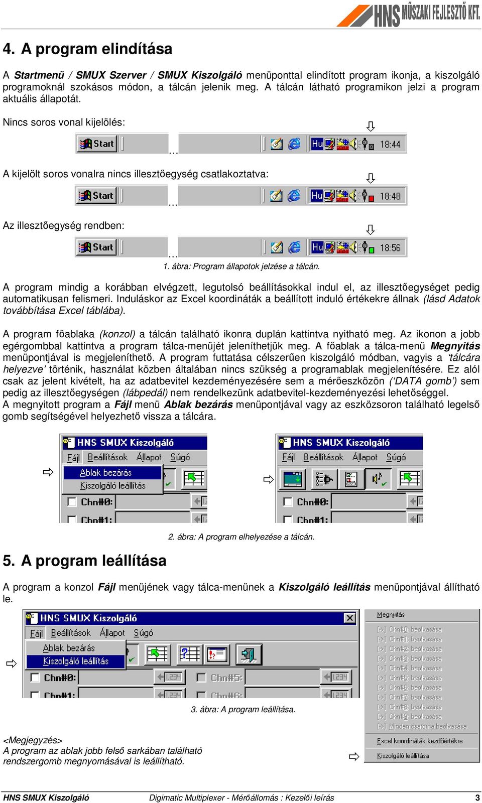 ábra: Program állapotok jelzése a tálcán. A program mindig a korábban elvégzett, legutolsó beállításokkal indul el, az illesztőegységet pedig automatikusan felismeri.