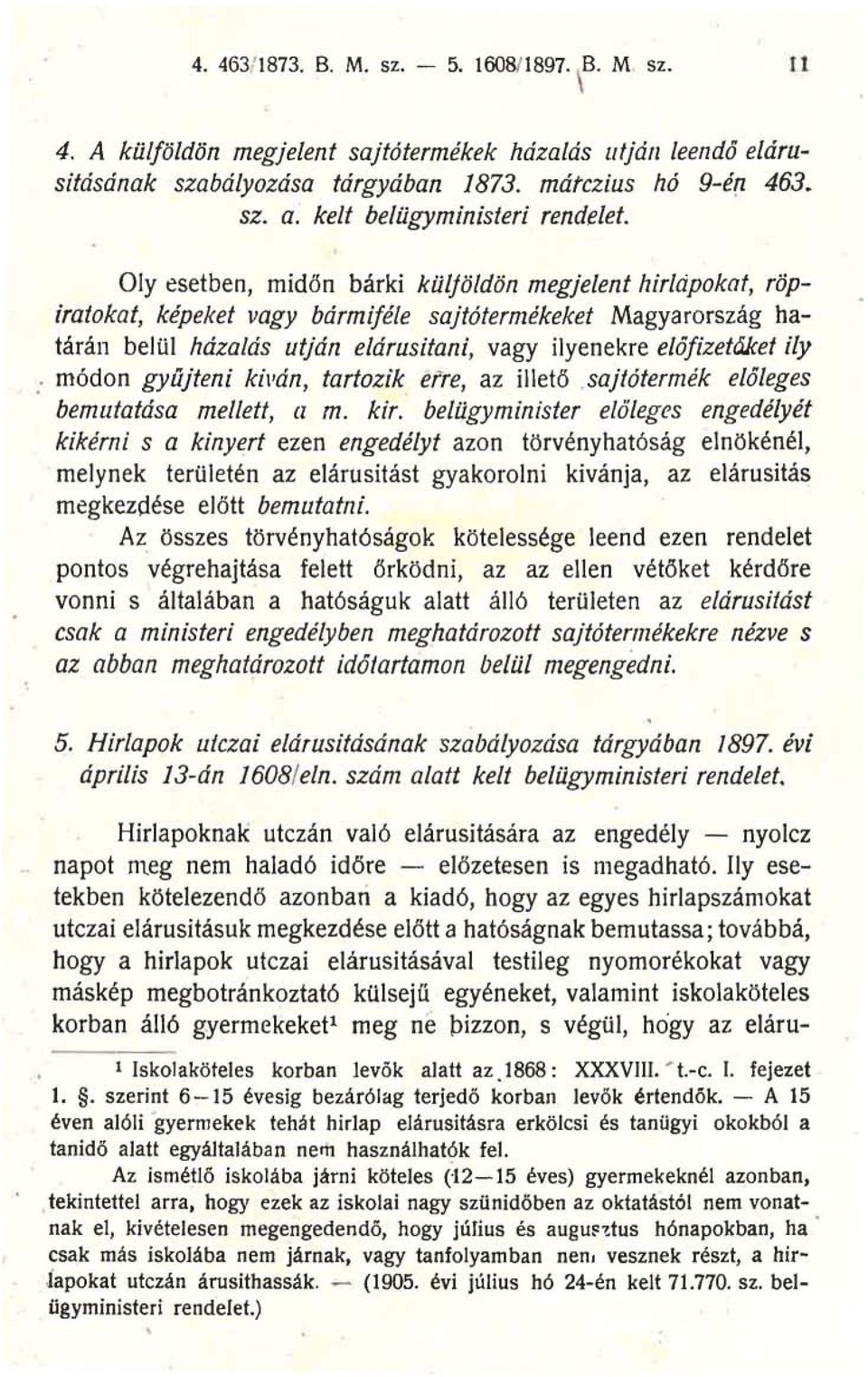 Oly esetben, midőn bárki küljöldön megjelent hirldpokat, röpiratokat, képeket vagy bármiféle sajtótermékeket Magyarország határán belül házalás utján elárusitani, vagy ilyenekre előfizetáket ily :