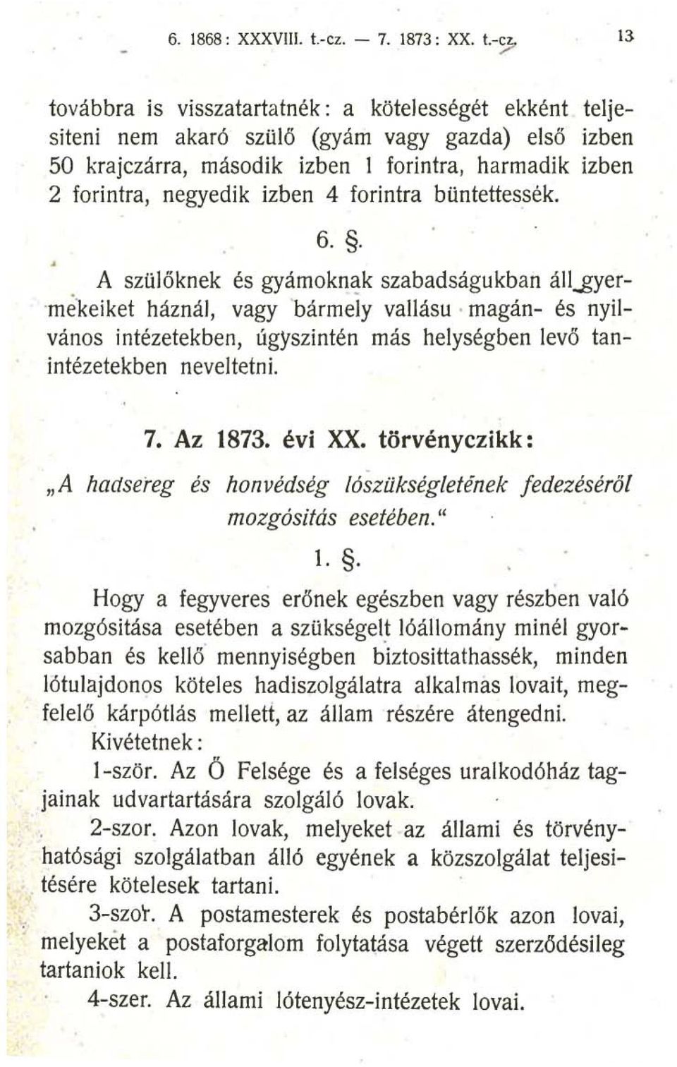 -~ 13 továbbra is visszatartatnék : a kötelességét ekként teljesíteni nem akaró szülő (gyám vagy gazda) első izben 50 krajczárra, második izben l forintra, harmadik izben 2 forintra, negyedik izben 4