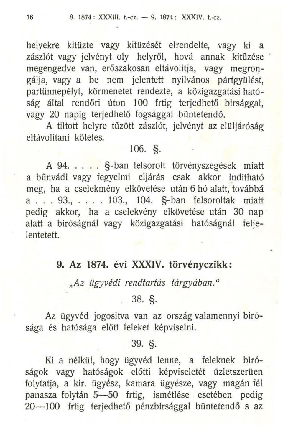 gálja, vagy a be nem jelentett nyilvános pártgyűlést, pártünnepélyt, körmenetet rendezte, a közigazgatási hatóság által rendőri úton 100 frtig terjedhető birsággal, vagy 20 napig terjedhető fogsággal