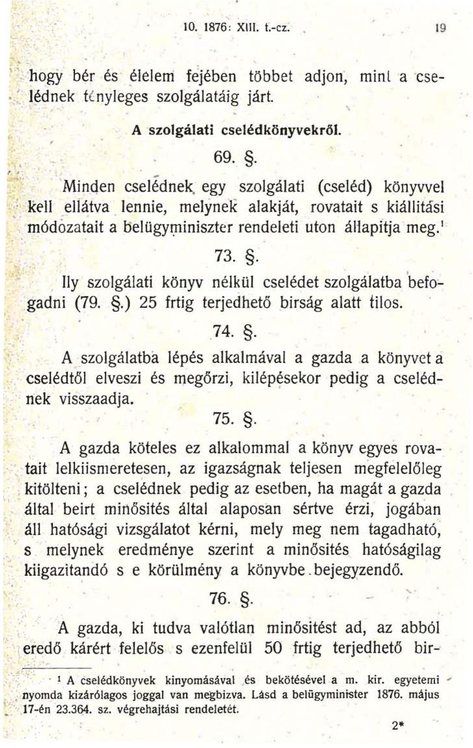 . Ily szolgálati könyv nélkül cselédet szolgá'latba 'befo,gadni (79..) 25 frtig terjedhető birság alatt tilos.,74.