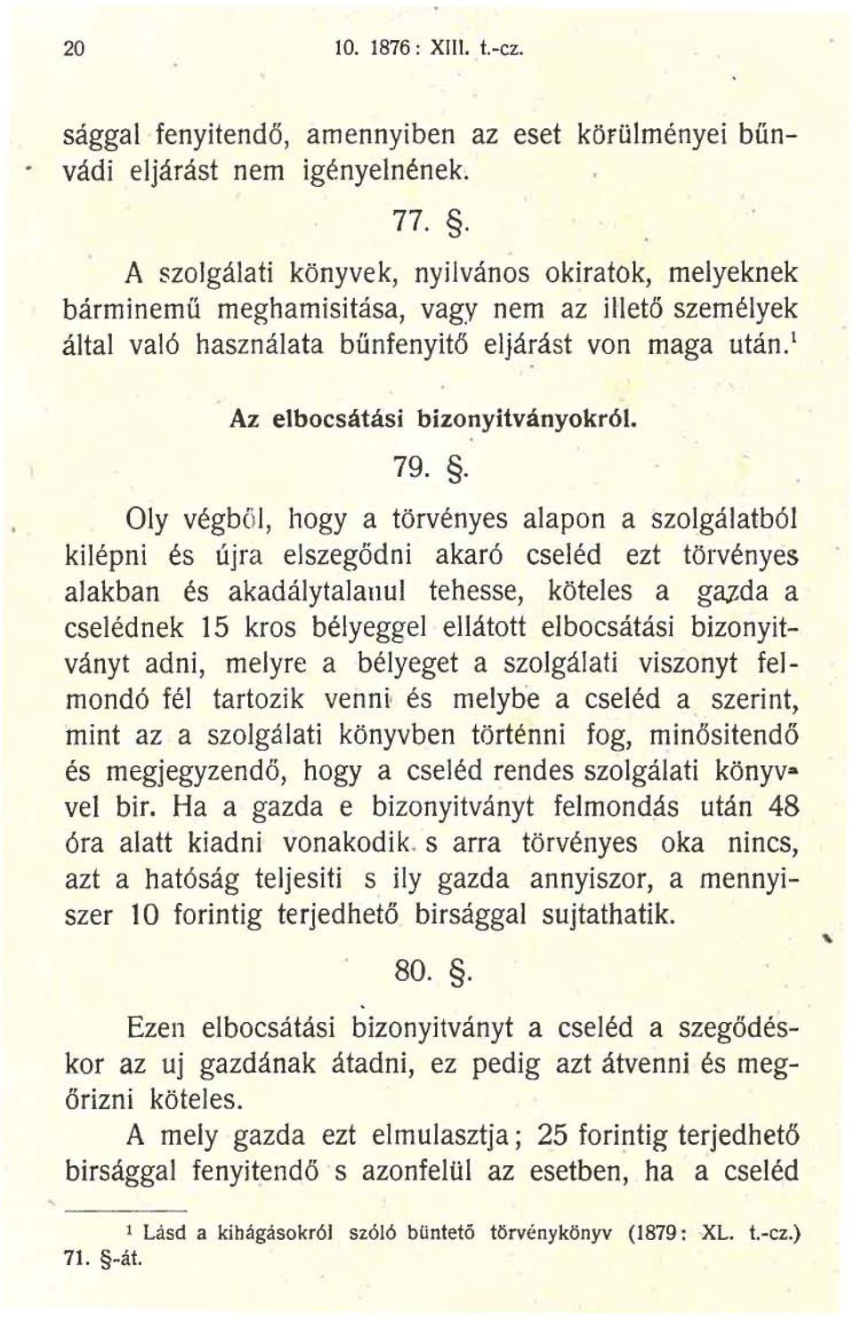 79.. Oly végböl, hogy a törvényes alapon a szolgálatból kilépni és újra elszegődni akaró cseléd ezt törvényes alakban és akadálytalanul tehesse, köteles a g~da a cselédnek 15 kros bélyeggel ellátott