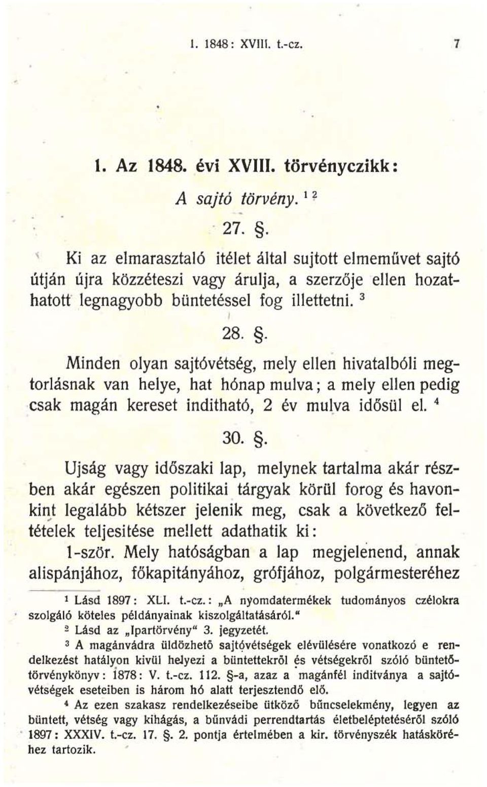 . Minden olyan sajtóvétség, mely ellen hivatalbóli megtorlásnak van helye, hat hónap mulva; a mely ellen pedig csak magán kereset inditható, 2 év mulya idősül el. 4 30.