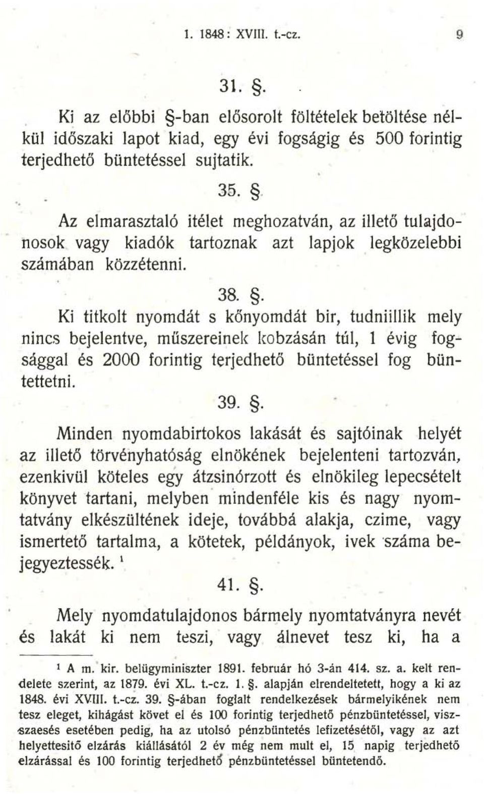 . Ki titkolt nyomdát s kőnyomdát bir, tudniillik me ly nincs bejelentve, müszereinek kobzásán túl, 1 évig fogsággal és 2000 forintig terjedhető büntetéssel fog büntettetni. 39.