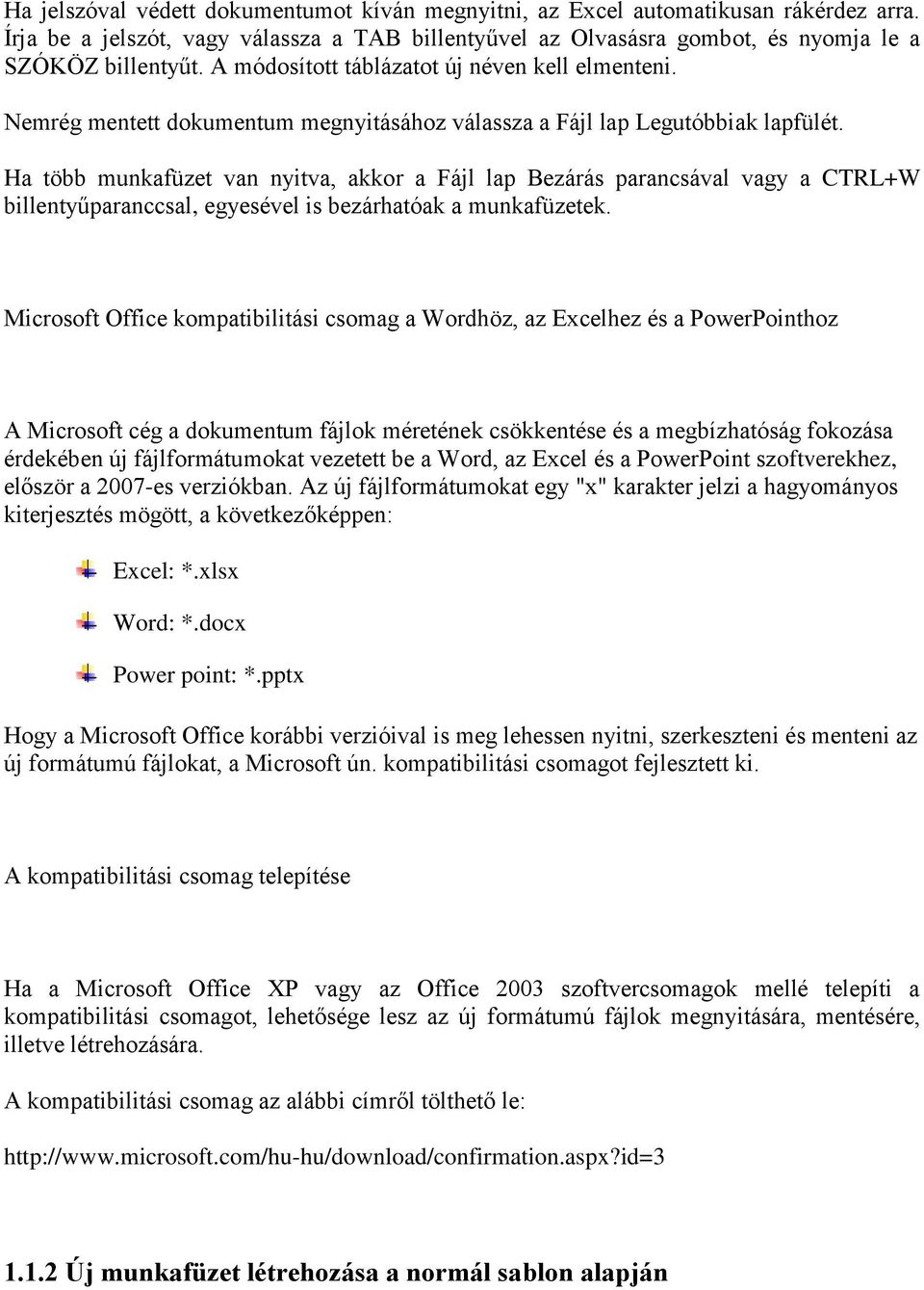 Ha több munkafüzet van nyitva, akkor a Fájl lap Bezárás parancsával vagy a CTRL+W billentyűparanccsal, egyesével is bezárhatóak a munkafüzetek.