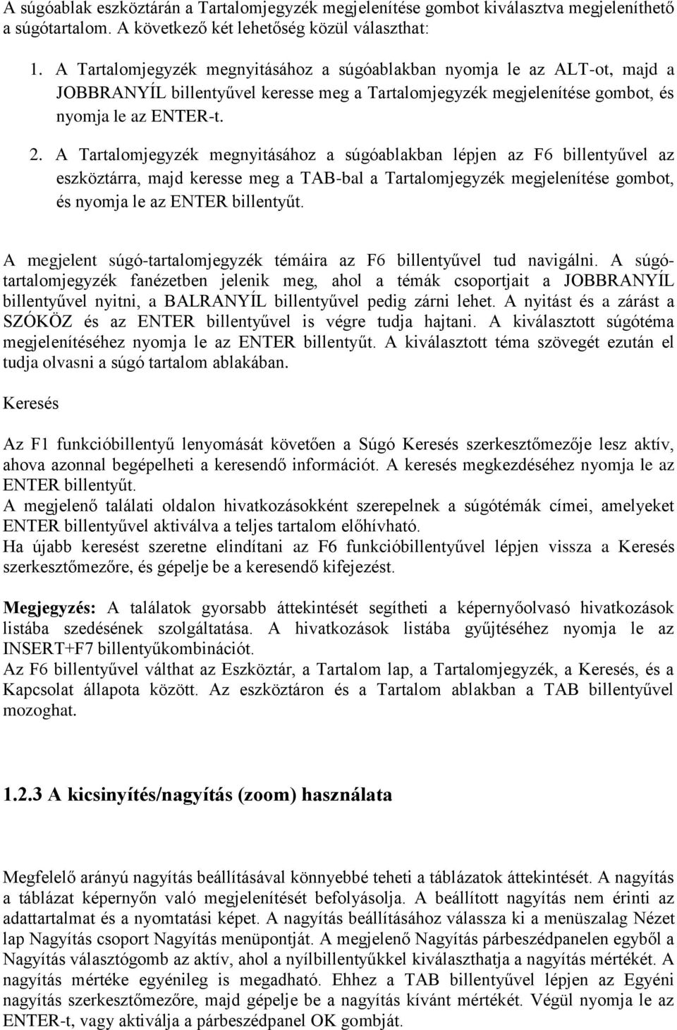 A Tartalomjegyzék megnyitásához a súgóablakban lépjen az F6 billentyűvel az eszköztárra, majd keresse meg a TAB-bal a Tartalomjegyzék megjelenítése gombot, és nyomja le az ENTER billentyűt.