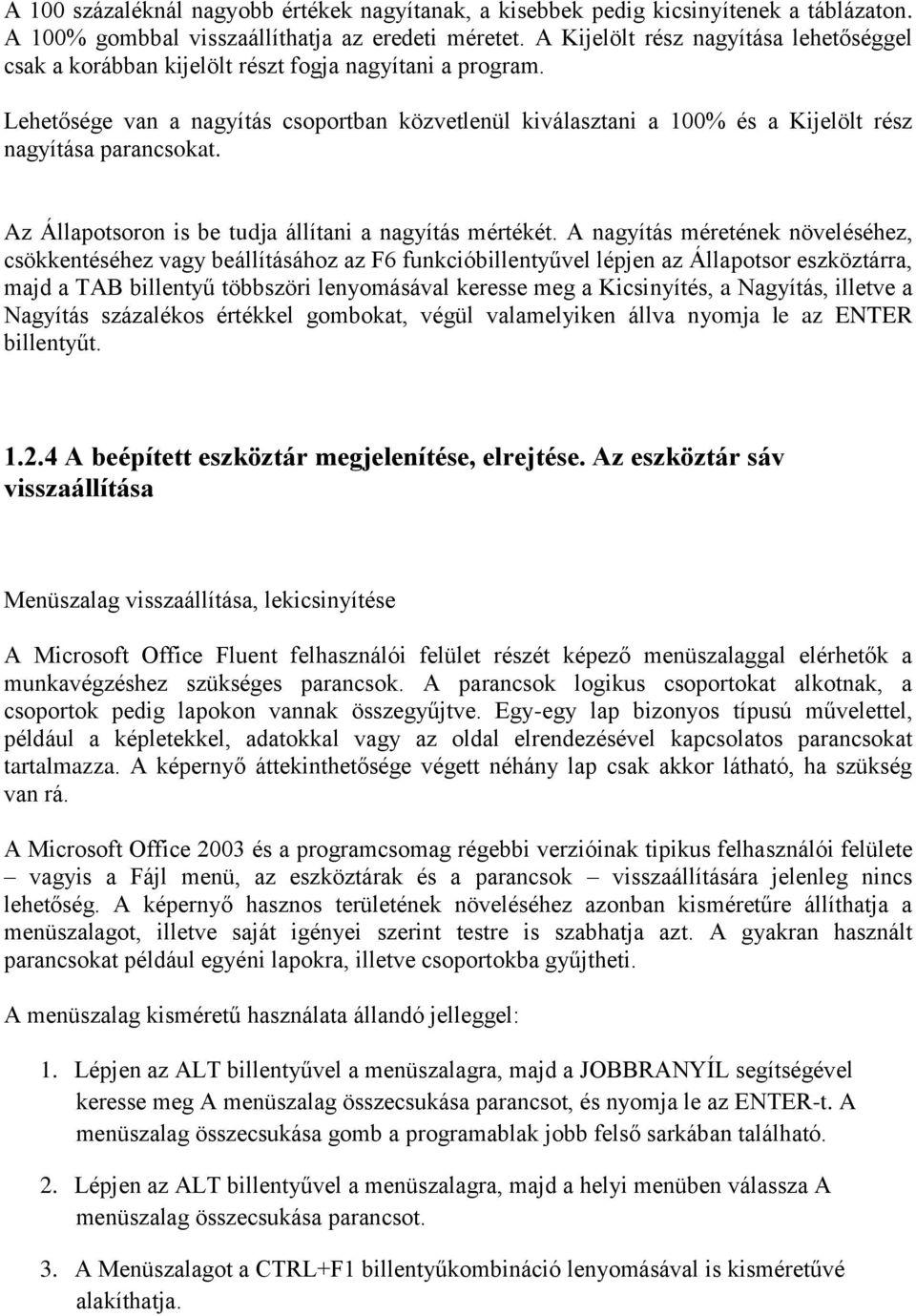 Lehetősége van a nagyítás csoportban közvetlenül kiválasztani a 100% és a Kijelölt rész nagyítása parancsokat. Az Állapotsoron is be tudja állítani a nagyítás mértékét.