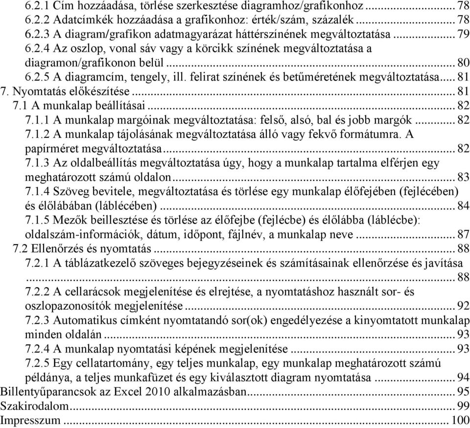 Nyomtatás előkészítése... 81 7.1 A munkalap beállításai... 82 7.1.1 A munkalap margóinak megváltoztatása: felső, alsó, bal és jobb margók... 82 7.1.2 A munkalap tájolásának megváltoztatása álló vagy fekvő formátumra.