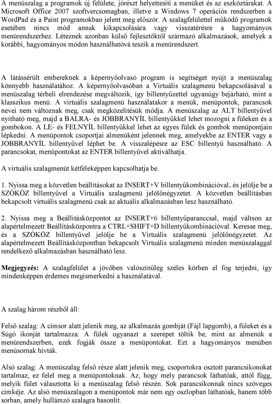 A szalagfelülettel működő programok esetében nincs mód annak kikapcsolására vagy visszatérésre a hagyományos menürendszerhez.