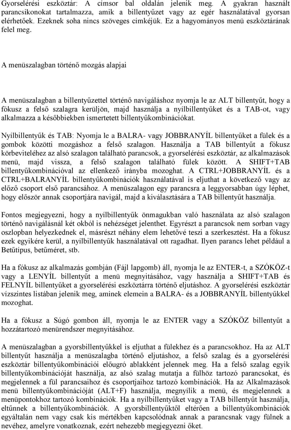 A menüszalagban történő mozgás alapjai A menüszalagban a billentyűzettel történő navigáláshoz nyomja le az ALT billentyűt, hogy a fókusz a felső szalagra kerüljön, majd használja a nyílbillentyűket