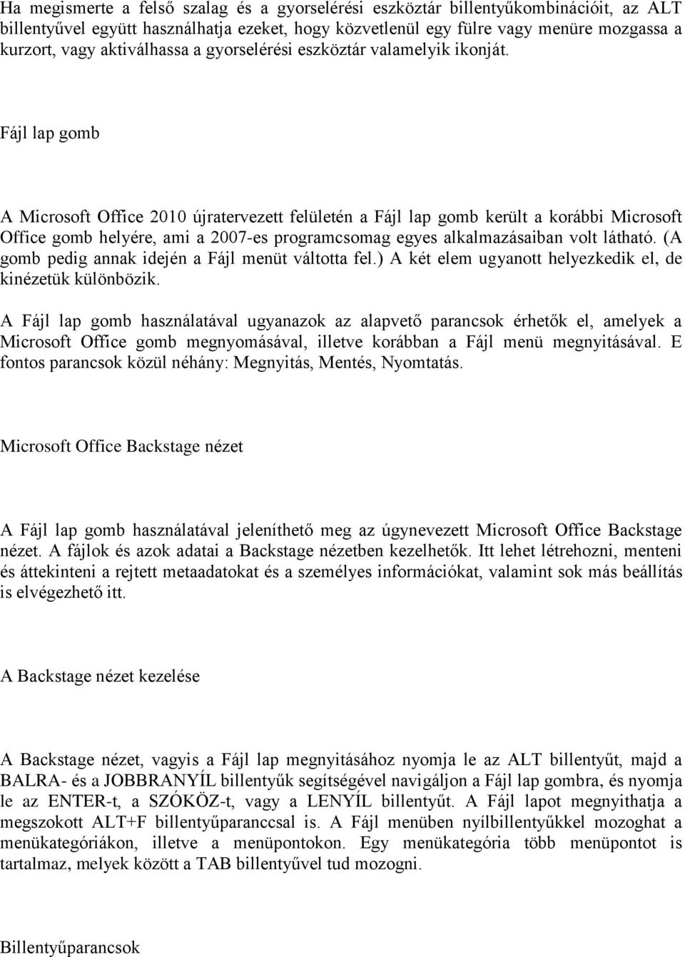 Fájl lap gomb A Microsoft Office 2010 újratervezett felületén a Fájl lap gomb került a korábbi Microsoft Office gomb helyére, ami a 2007-es programcsomag egyes alkalmazásaiban volt látható.