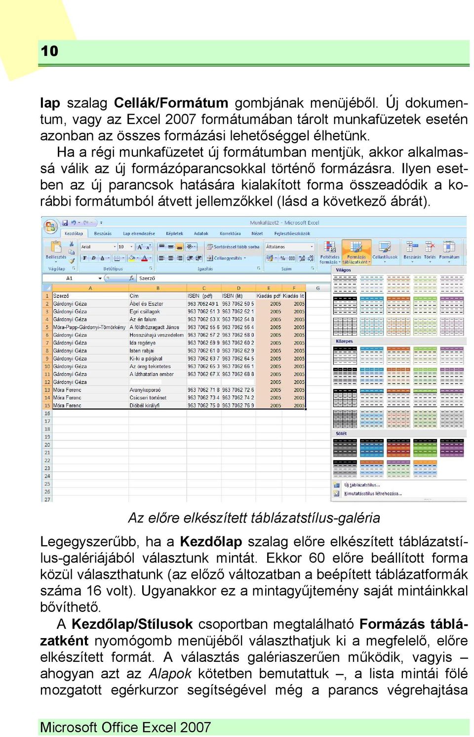 Ilyen esetben az új parancsok hatására kialakított forma összeadódik a korábbi formátumból átvett jellemzőkkel (lásd a következő ábrát).