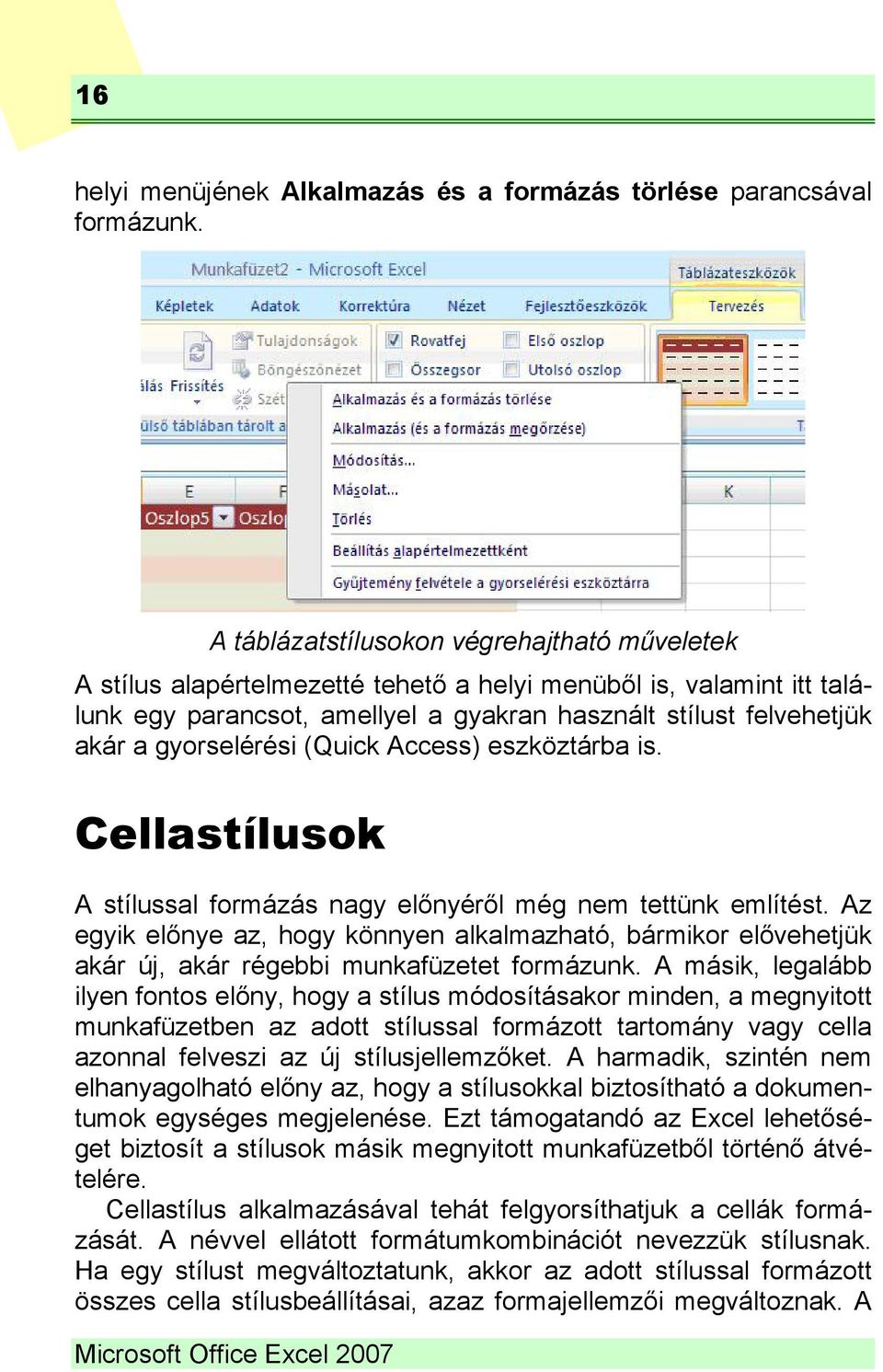 gyorselérési (Quick Access) eszköztárba is. Cellastílusok A stílussal formázás nagy előnyéről még nem tettünk említést.