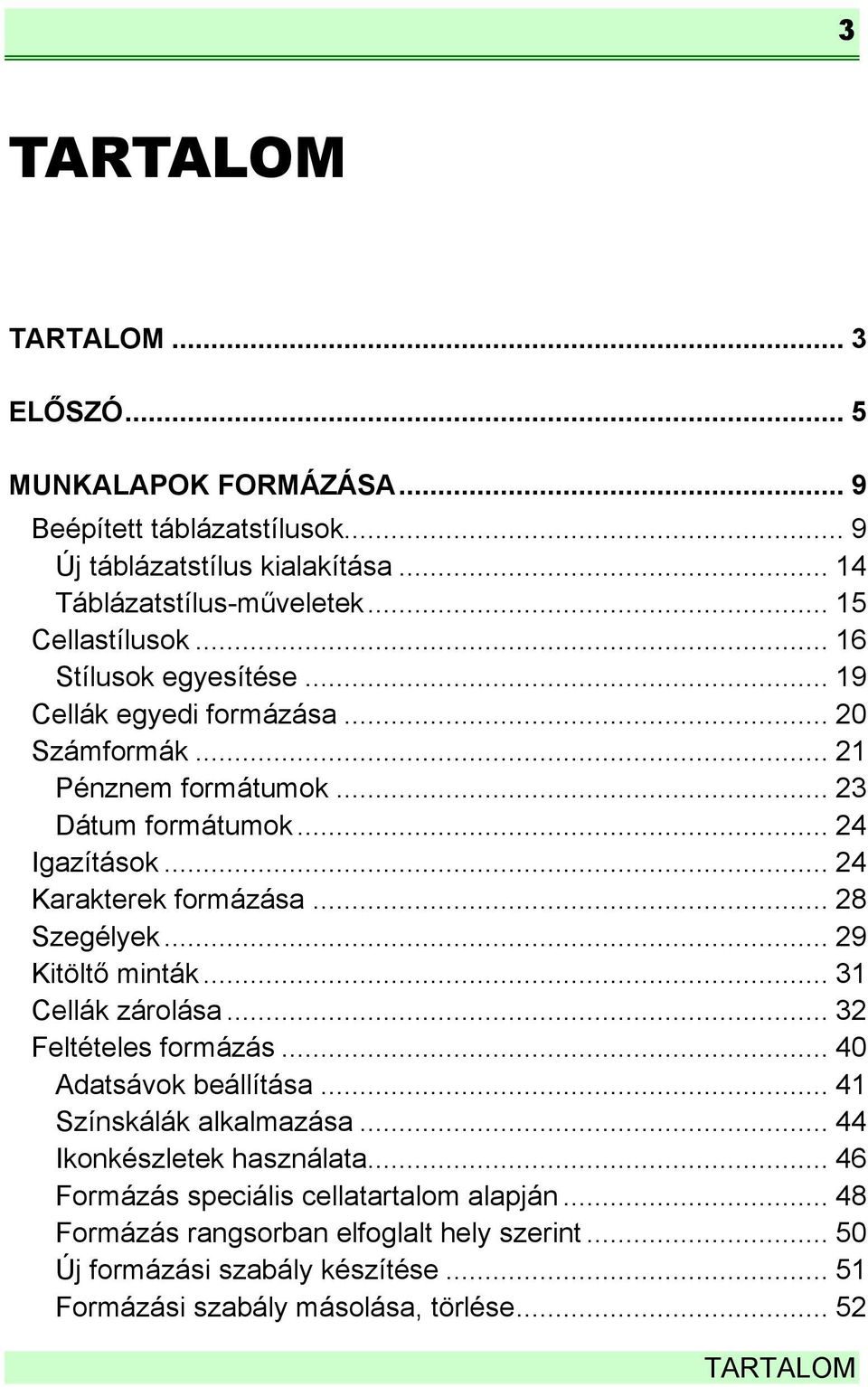 .. 24 Karakterek formázása... 28 Szegélyek... 29 Kitöltő minták... 31 Cellák zárolása... 32 Feltételes formázás... 40 Adatsávok beállítása... 41 Színskálák alkalmazása.