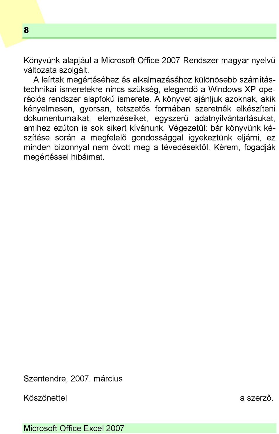 A könyvet ajánljuk azoknak, akik kényelmesen, gyorsan, tetszetős formában szeretnék elkészíteni dokumentumaikat, elemzéseiket, egyszerű adatnyilvántartásukat, amihez ezúton