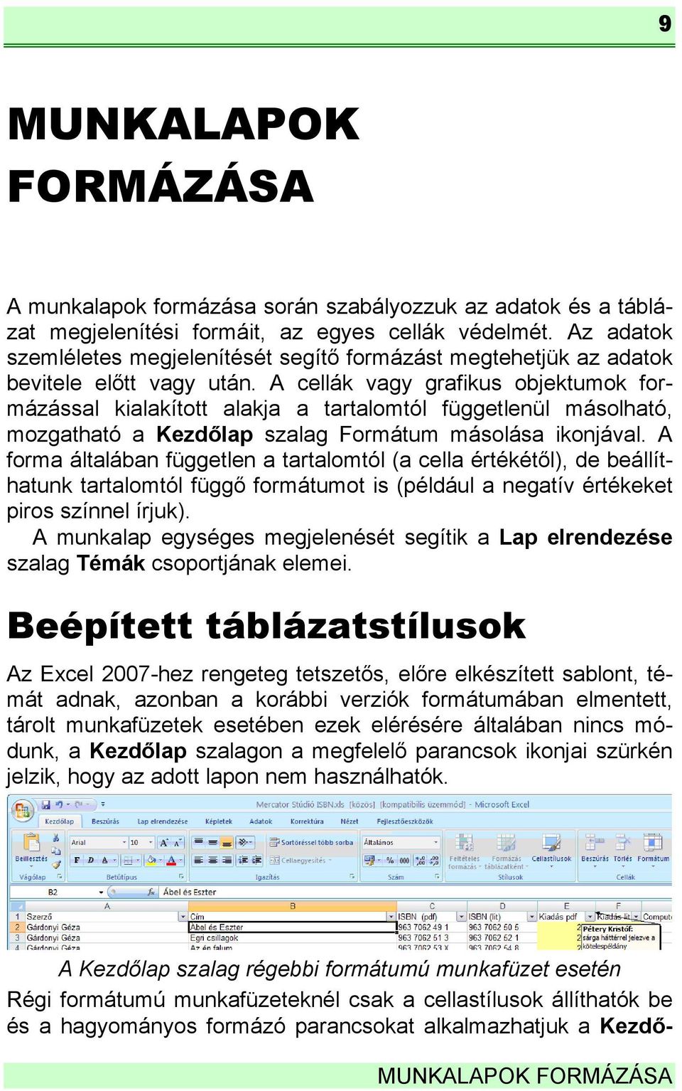 A cellák vagy grafikus objektumok formázással kialakított alakja a tartalomtól függetlenül másolható, mozgatható a Kezdőlap szalag Formátum másolása ikonjával.