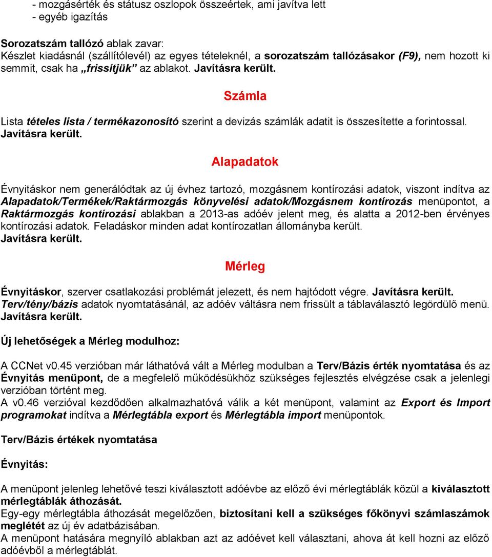 Alapadatok Évnyitáskor nem generálódtak az új évhez tartozó, mozgásnem kontírozási adatok, viszont indítva az Alapadatok/Termékek/Raktármozgás könyvelési adatok/mozgásnem kontírozás menüpontot, a