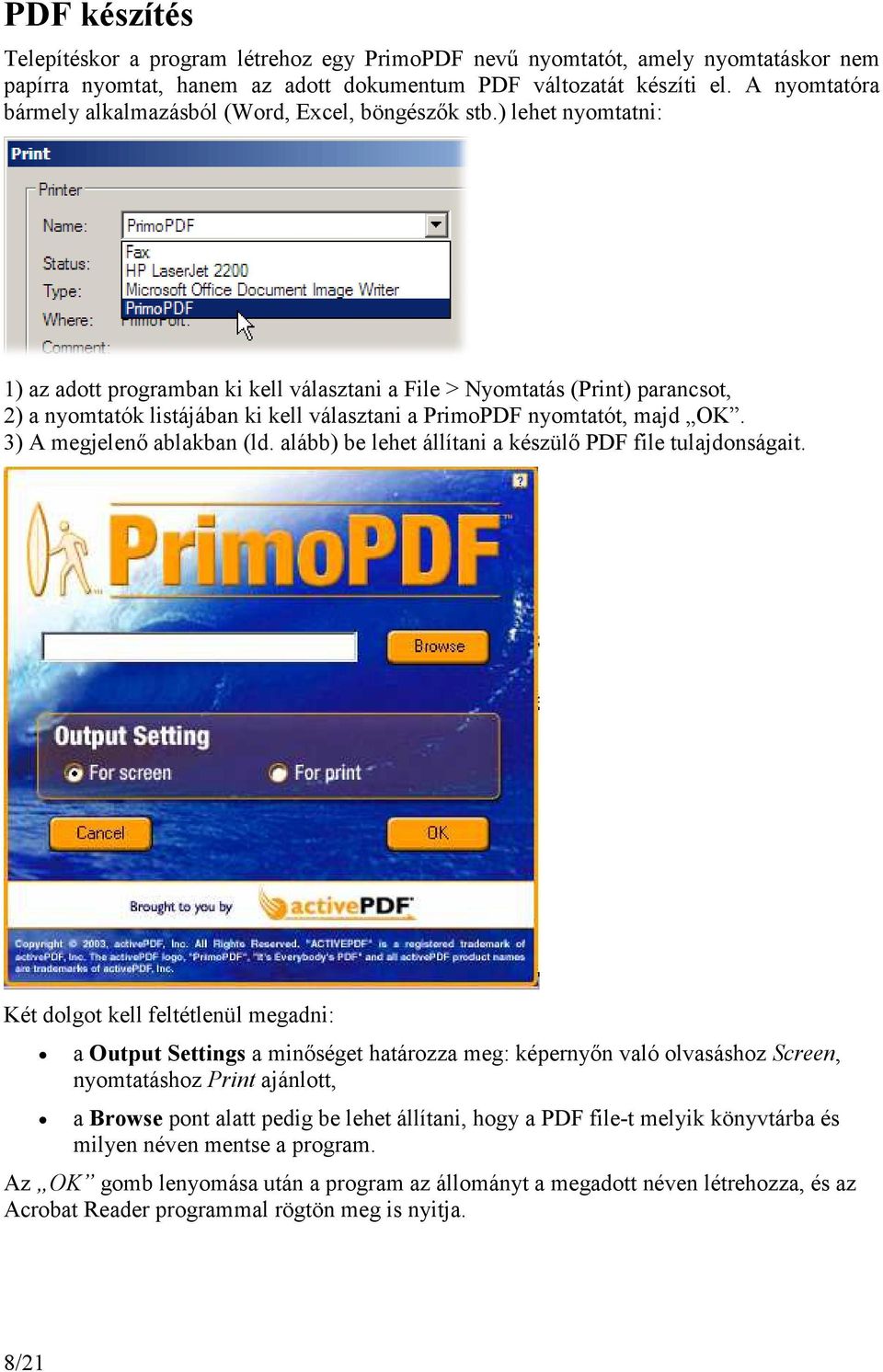 ) lehet nyomtatni: 1) az adott programban ki kell választani a File > Nyomtatás (Print) parancsot, 2) a nyomtatók listájában ki kell választani a PrimoPDF nyomtatót, majd OK.