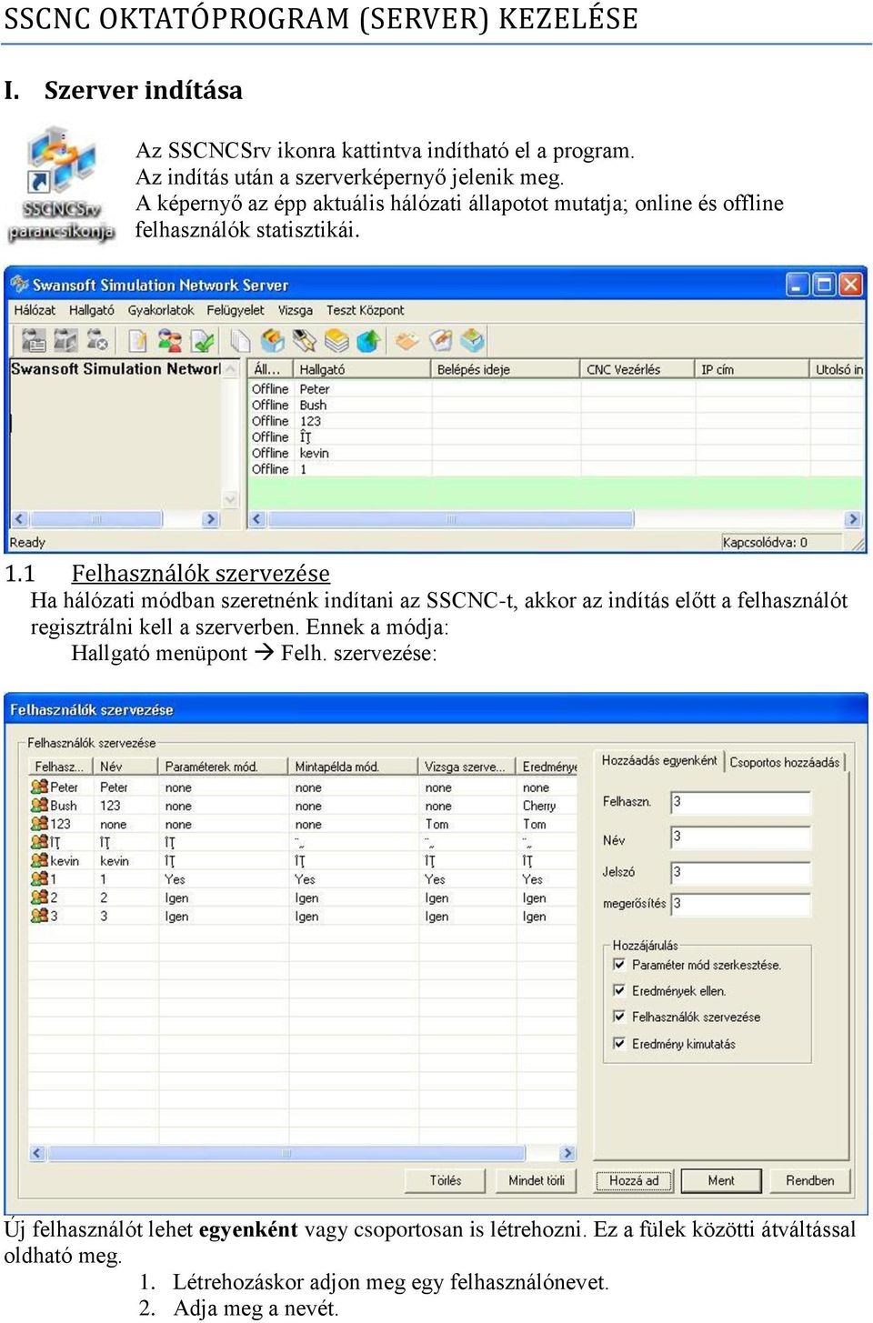 1 Felhasználók szervezése Ha hálózati módban szeretnénk indítani az SSCNC-t, akkor az indítás előtt a felhasználót regisztrálni kell a szerverben.