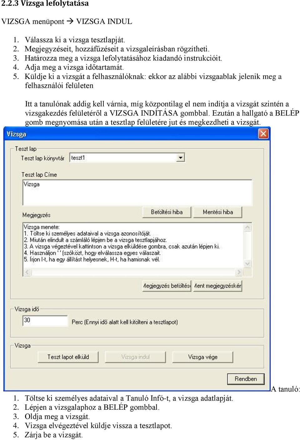 Küldje ki a vizsgát a felhasználóknak: ekkor az alábbi vizsgaablak jelenik meg a felhasználói felületen Itt a tanulónak addig kell várnia, míg központilag el nem indítja a vizsgát szintén a