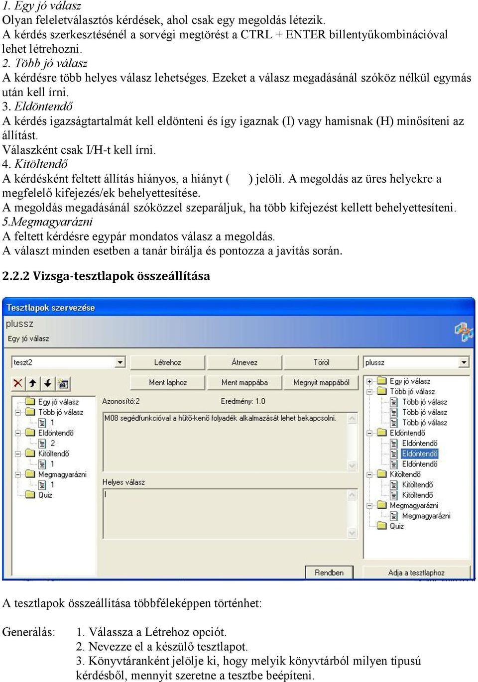 Eldöntendő A kérdés igazságtartalmát kell eldönteni és így igaznak (I) vagy hamisnak (H) minősíteni az állítást. Válaszként csak I/H-t kell írni. 4.