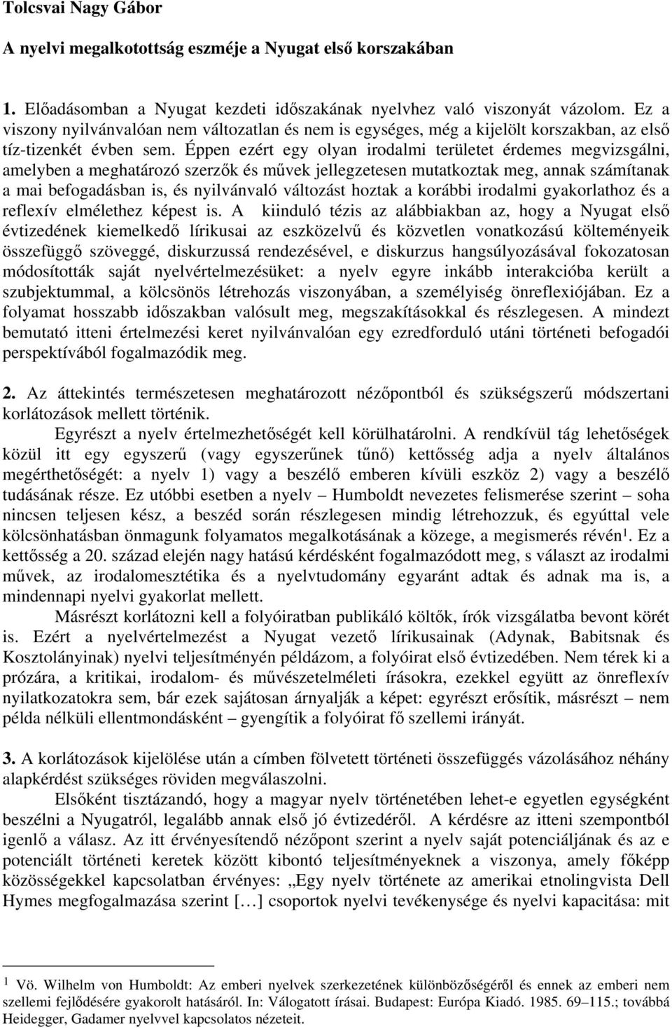 Éppen ezért egy olyan irodalmi területet érdemes megvizsgálni, amelyben a meghatározó szerzők és művek jellegzetesen mutatkoztak meg, annak számítanak a mai befogadásban is, és nyilvánvaló változást