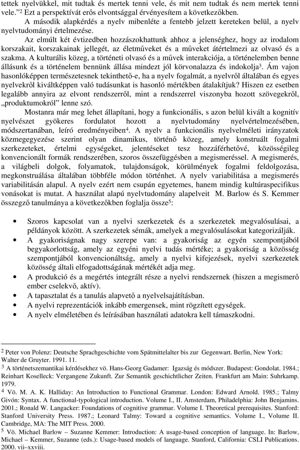 Az elmúlt két évtizedben hozzászokhattunk ahhoz a jelenséghez, hogy az irodalom korszakait, korszakainak jellegét, az életműveket és a műveket átértelmezi az olvasó és a szakma.