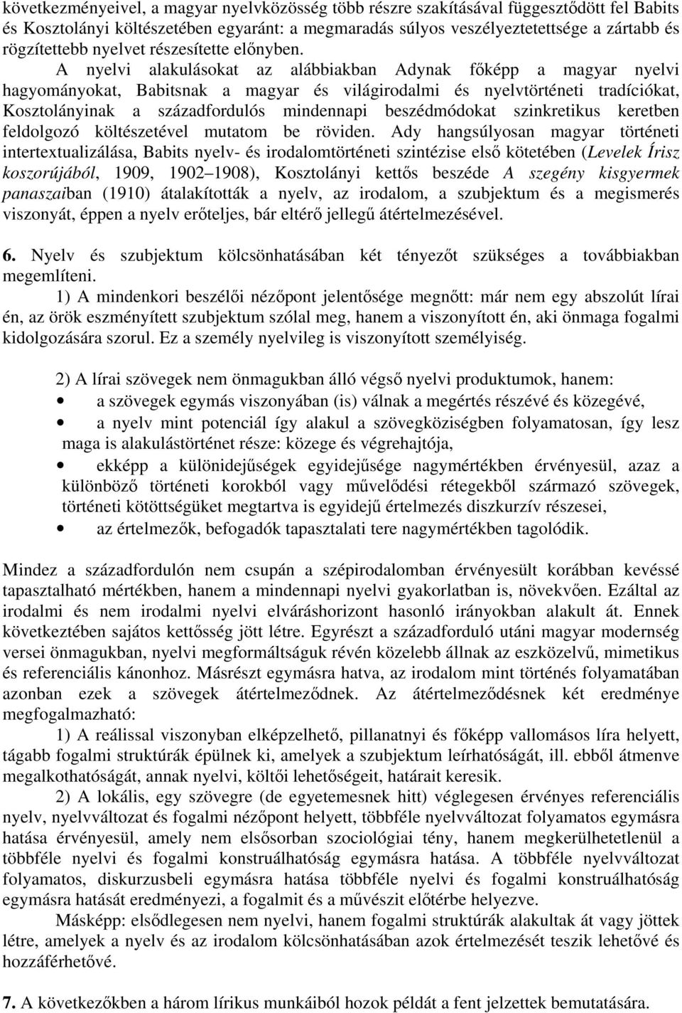 A nyelvi alakulásokat az alábbiakban Adynak főképp a magyar nyelvi hagyományokat, Babitsnak a magyar és világirodalmi és nyelvtörténeti tradíciókat, Kosztolányinak a századfordulós mindennapi