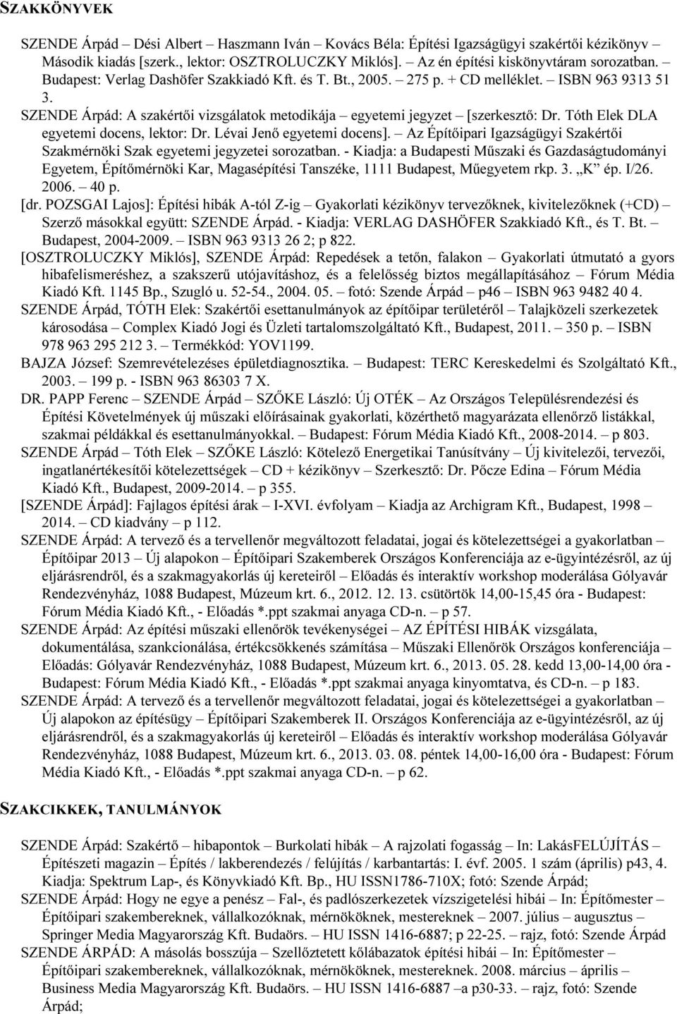 Tóth Elek DLA egyetemi docens, lektor: Dr. Lévai Jenő egyetemi docens]. Az Építőipari Igazságügyi Szakértői Szakmérnöki Szak egyetemi jegyzetei sorozatban.