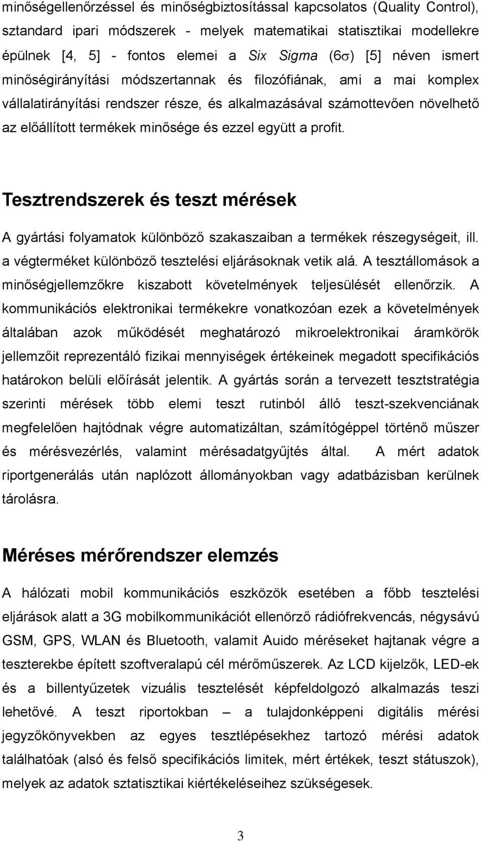 együtt a profit Tesztrendszerek és teszt mérések A gyártási folyamatok különböző szakaszaiban a termékek részegységeit, ill a végterméket különböző tesztelési eljárásoknak vetik alá A tesztállomások