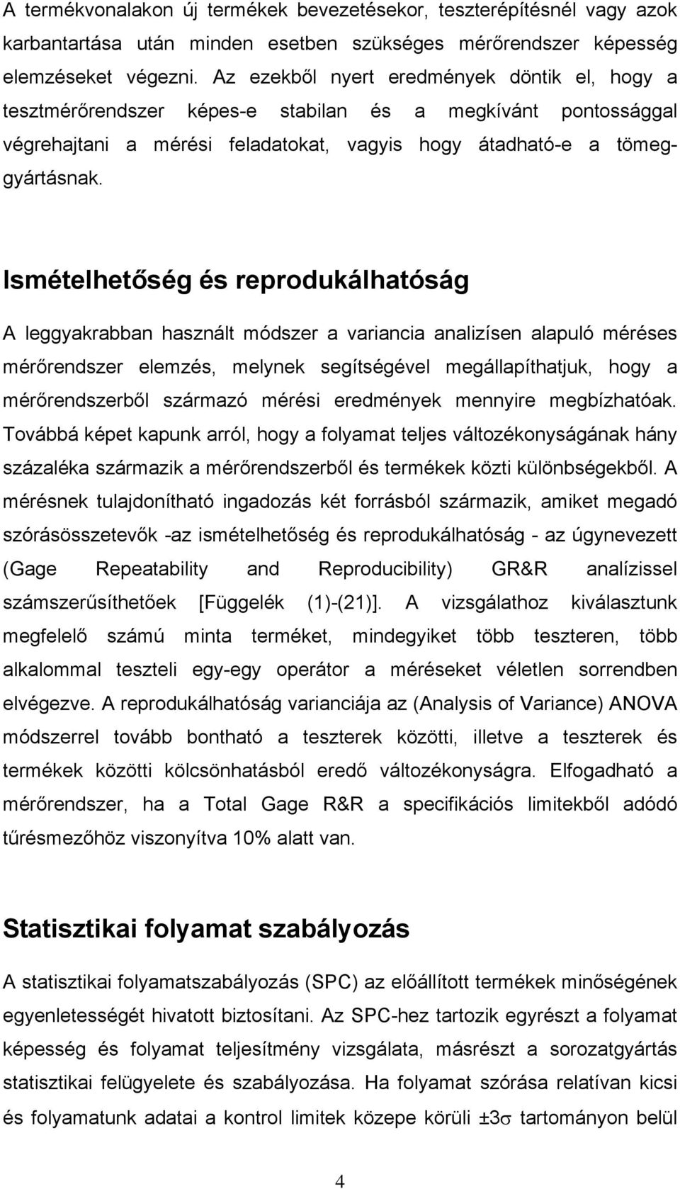 használt módszer a variancia analizísen alapuló méréses mérőrendszer elemzés, melynek segítségével megállapíthatjuk, hogy a mérőrendszerből származó mérési eredmények mennyire megbízhatóak Továbbá