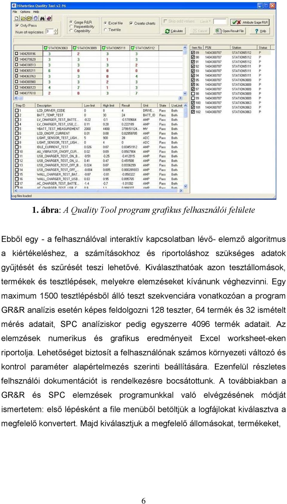 szekvenciára vonatkozóan a program GR&R analízis esetén képes feldolgozni 18 teszter, 64 termék és 3 ismételt mérés adatait, SPC analíziskor pedig egyszerre 4096 termék adatait Az elemzések numerikus