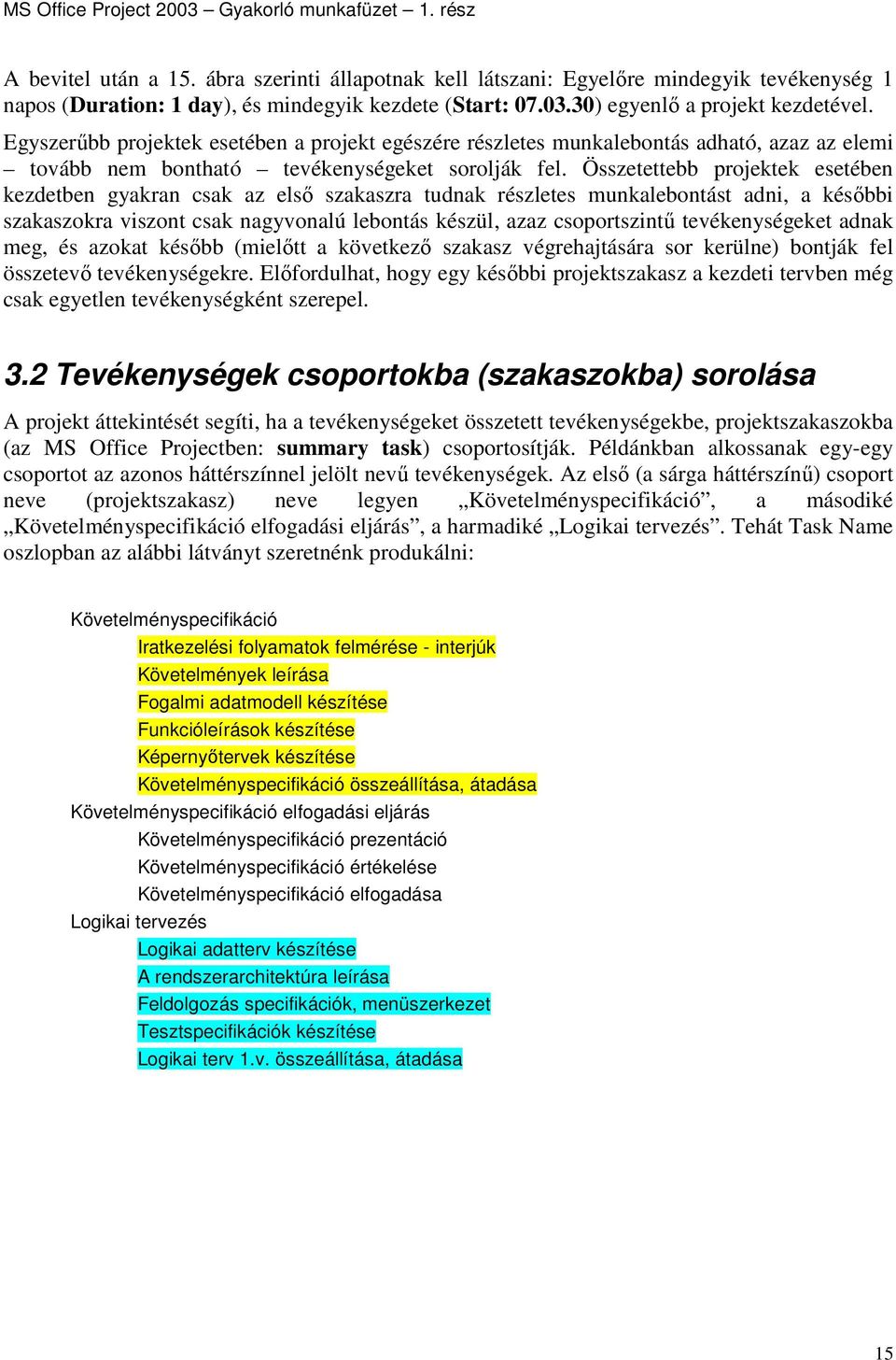 Összetettebb projektek esetében kezdetben gyakran csak az elsı szakaszra tudnak részletes munkalebontást adni, a késıbbi szakaszokra viszont csak nagyvonalú lebontás készül, azaz csoportszintő