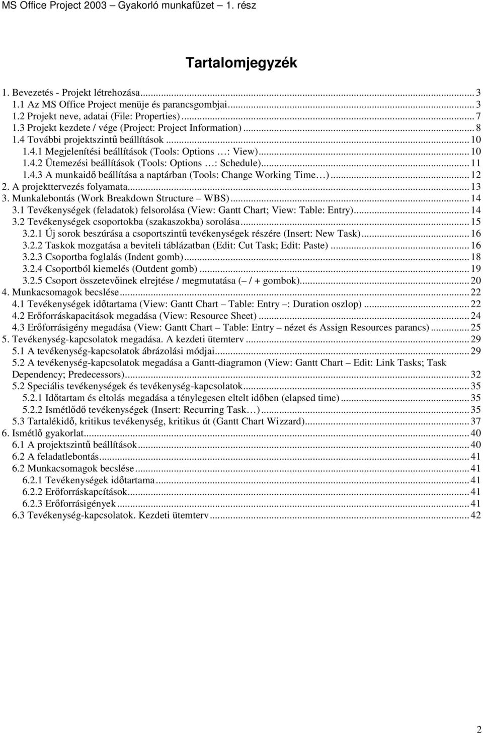 .. 11 1.4.3 A munkaidı beállítása a naptárban (Tools: Change Working Time )... 12 2. A projekttervezés folyamata... 13 3. Munkalebontás (Work Breakdown Structure WBS)... 14 3.