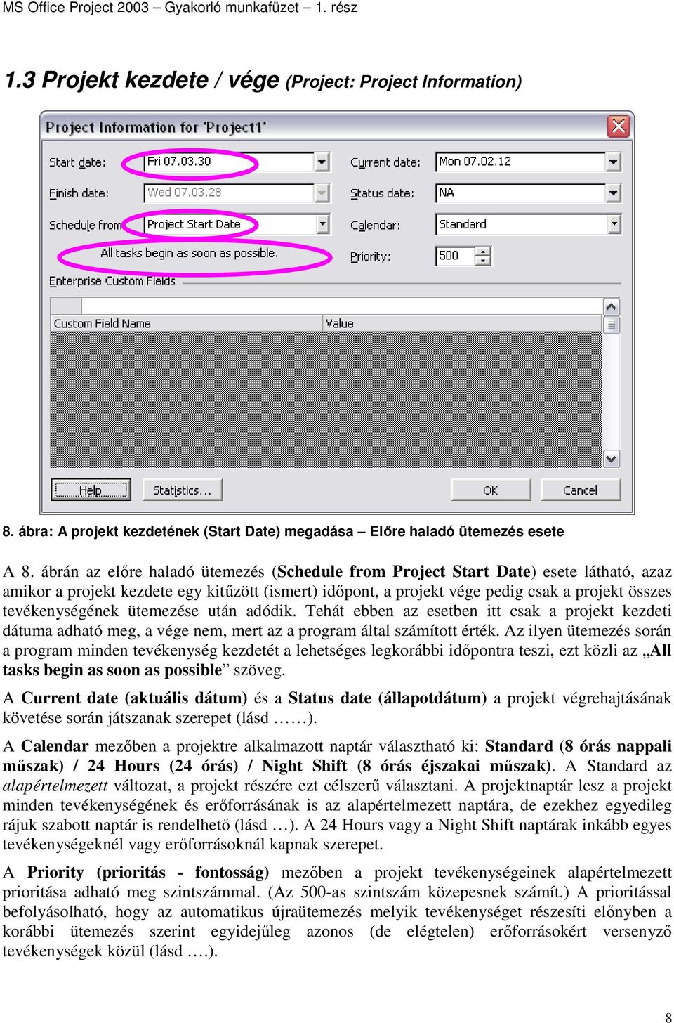 tevékenységének ütemezése után adódik. Tehát ebben az esetben itt csak a projekt kezdeti dátuma adható meg, a vége nem, mert az a program által számított érték.