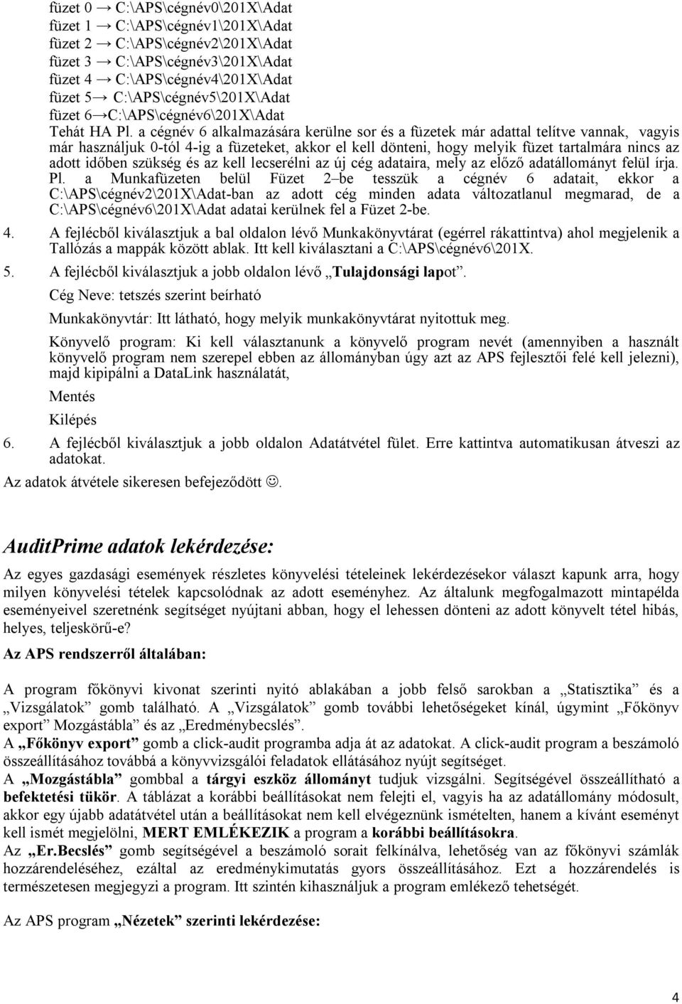 a cégnév 6 alkalmazására kerülne sor és a füzetek már adattal telítve vannak, vagyis már használjuk 0-tól 4-ig a füzeteket, akkor el kell dönteni, hogy melyik füzet tartalmára nincs az adott időben