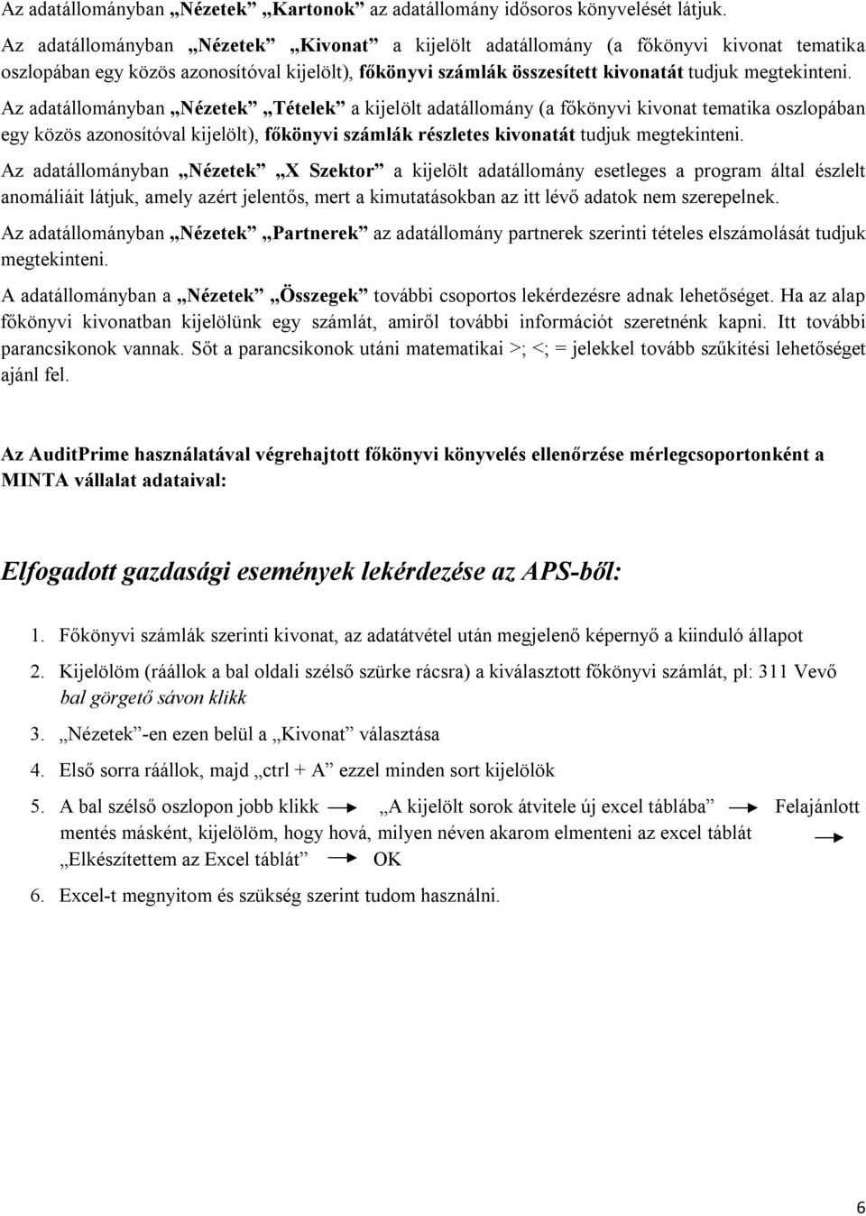 Az adatállományban Nézetek Tételek a kijelölt adatállomány (a főkönyvi kivonat tematika oszlopában egy közös azonosítóval kijelölt), főkönyvi számlák részletes kivonatát tudjuk megtekinteni.