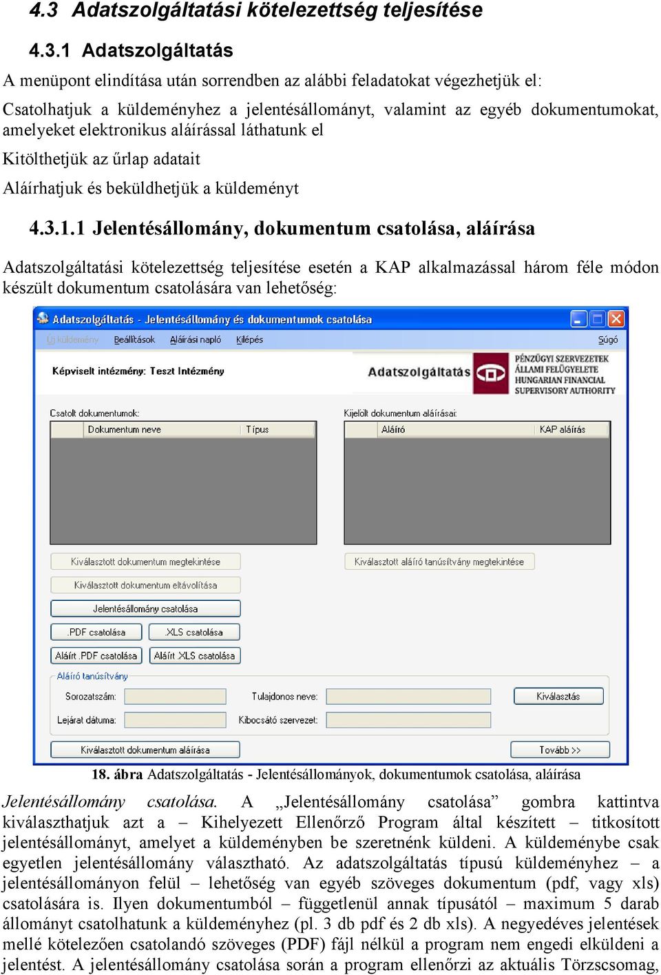 1 Jelentésállomány, dokumentum csatolása, aláírása Adatszolgáltatási kötelezettség teljesítése esetén a KAP alkalmazással három féle módon készült dokumentum csatolására van lehetőség: 18.