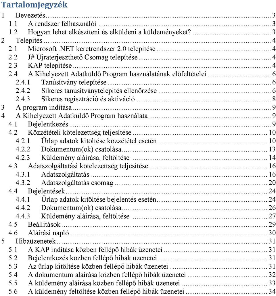 .. 8 3 A program indítása... 9 4 A Kihelyezett Adatküldő Program használata... 9 4.1 Bejelentkezés... 9 4.2 Közzétételi kötelezettség teljesítése... 10 4.2.1 Űrlap adatok kitöltése közzététel esetén.