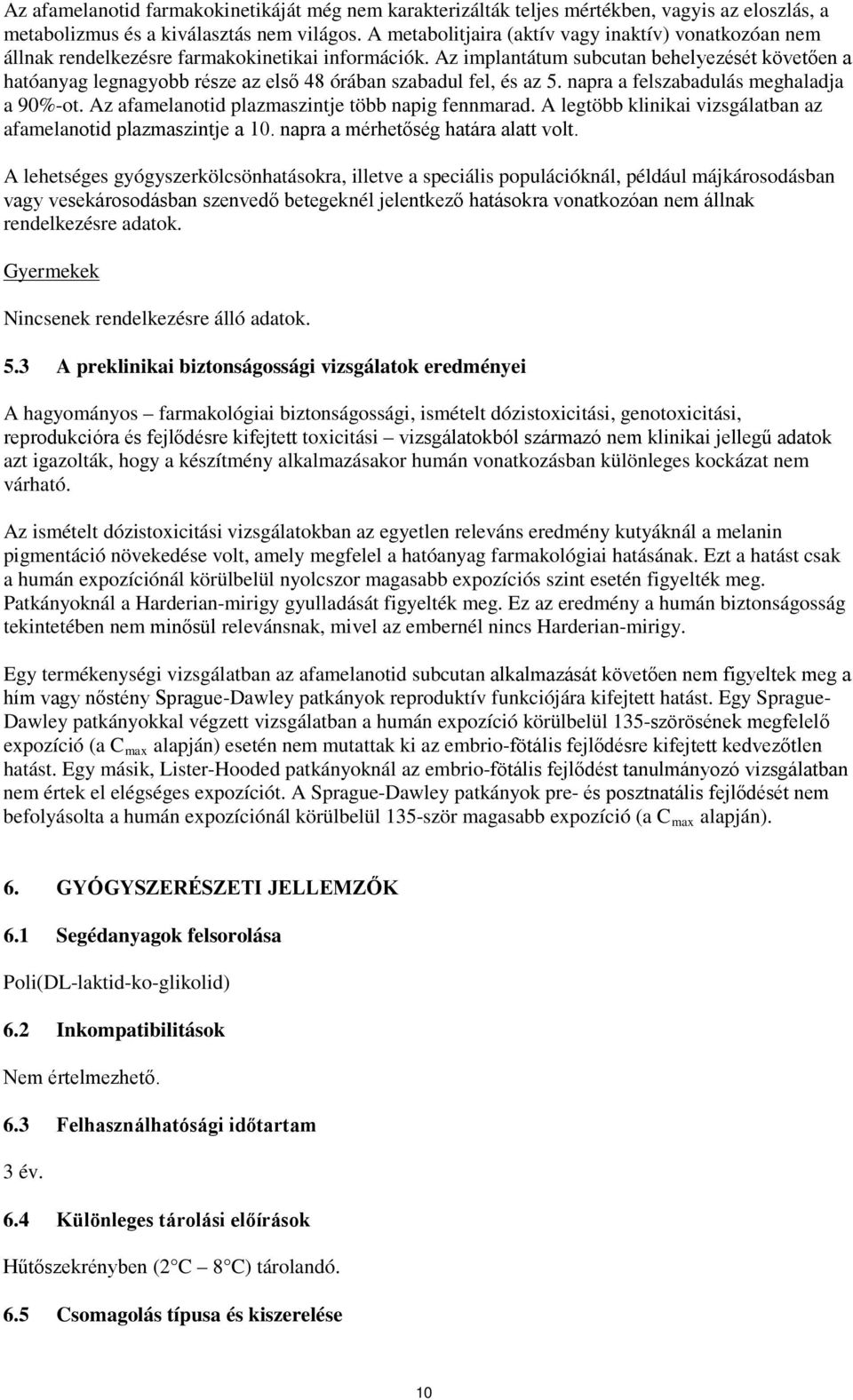 Az implantátum subcutan behelyezését követően a hatóanyag legnagyobb része az első 48 órában szabadul fel, és az 5. napra a felszabadulás meghaladja a 90%-ot.